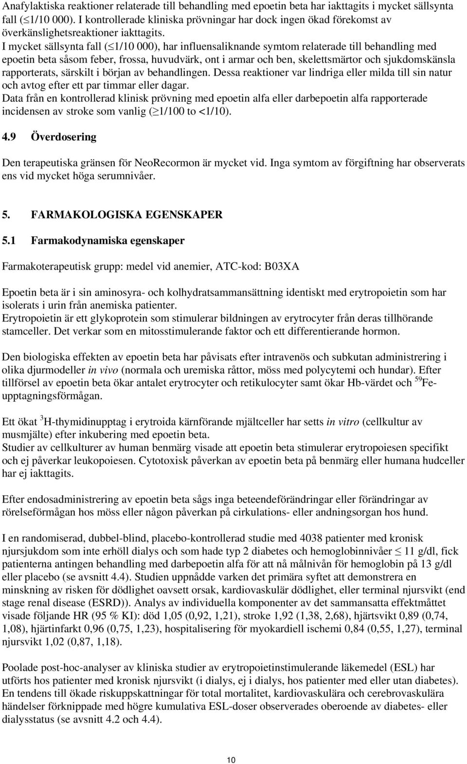 I mycket sällsynta fall ( 1/10 000), har influensaliknande symtom relaterade till behandling med epoetin beta såsom feber, frossa, huvudvärk, ont i armar och ben, skelettsmärtor och sjukdomskänsla