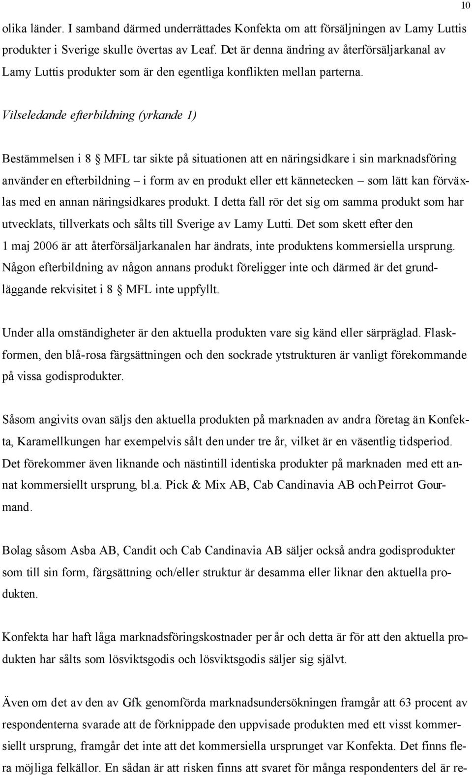 10 Vilseledande efterbildning (yrkande 1) Bestämmelsen i 8 MFL tar sikte på situationen att en näringsidkare i sin marknadsföring använder en efterbildning i form av en produkt eller ett kännetecken