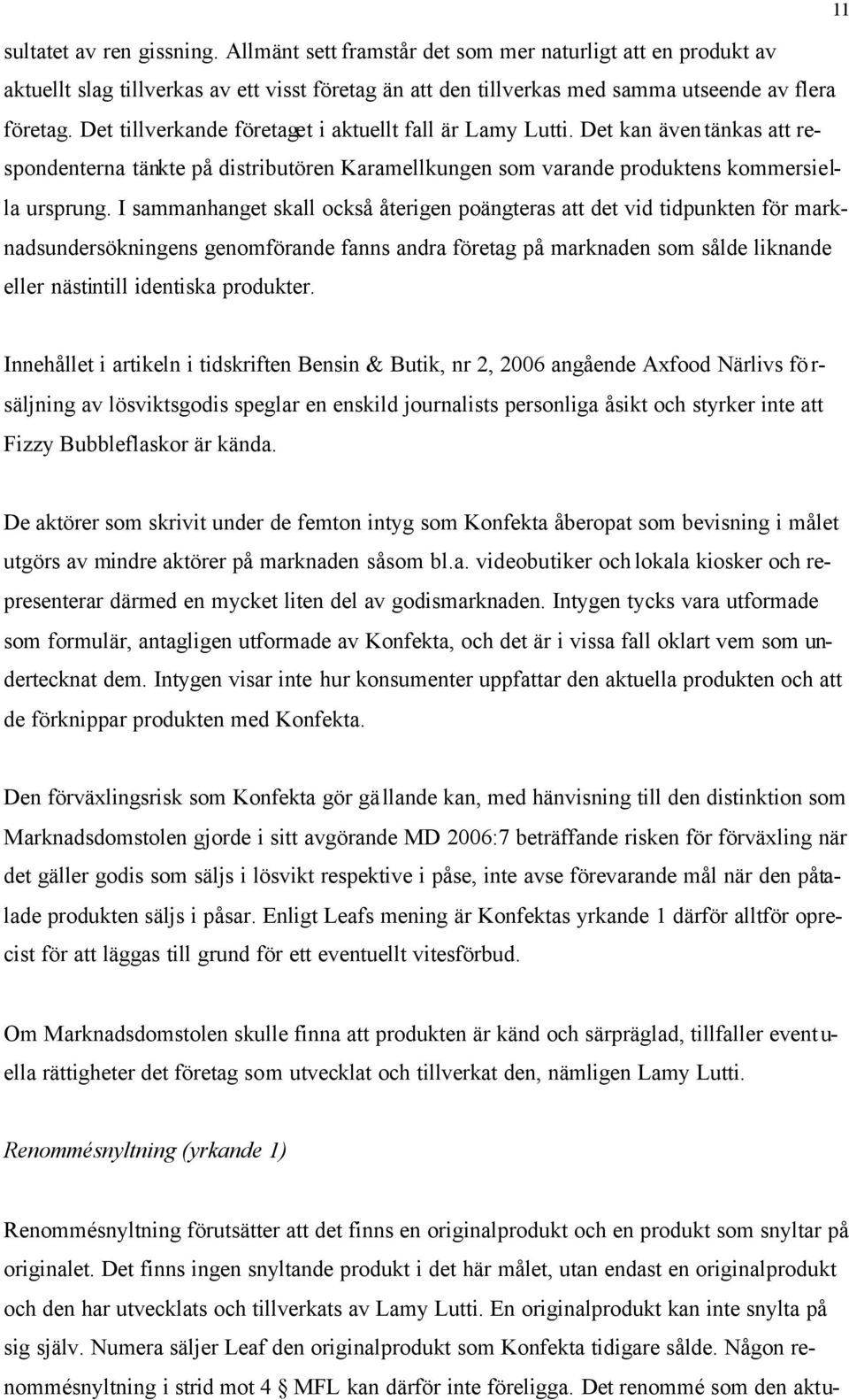 I sammanhanget skall också återigen poängteras att det vid tidpunkten för marknadsundersökningens genomförande fanns andra företag på marknaden som sålde liknande eller nästintill identiska produkter.