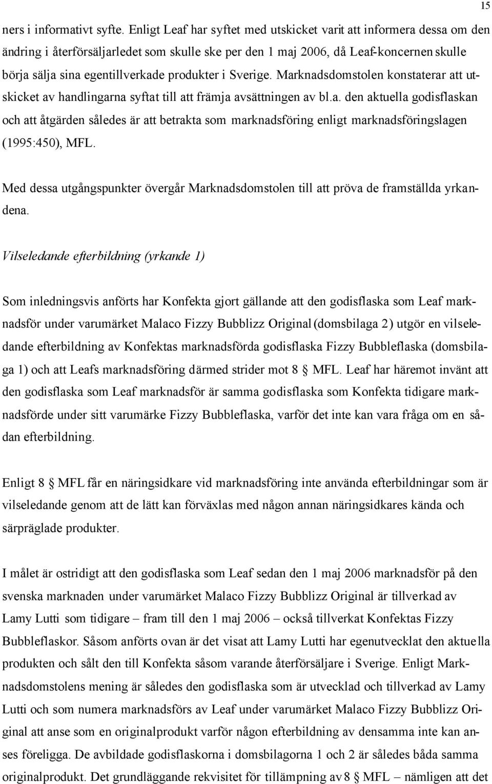 produkter i Sverige. Marknadsdomstolen konstaterar att utskicket av handlingarna syftat till att främja avsättningen av bl.a. den aktuella godisflaskan och att åtgärden således är att betrakta som marknadsföring enligt marknadsföringslagen (1995:450), MFL.