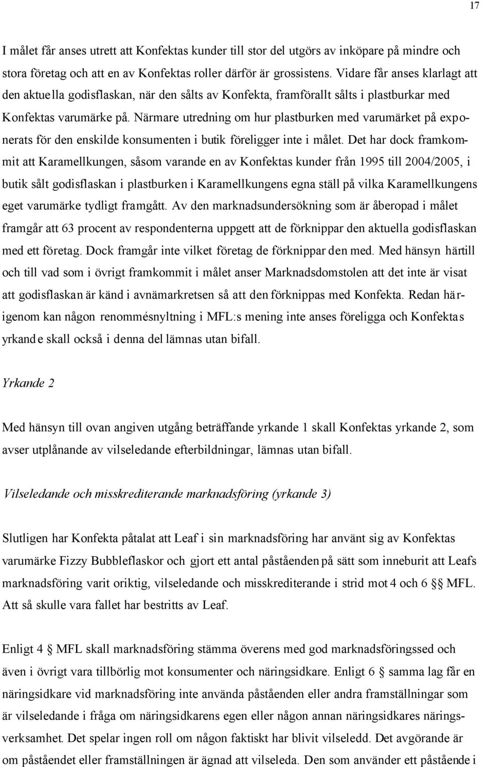 Närmare utredning om hur plastburken med varumärket på exponerats för den enskilde konsumenten i butik föreligger inte i målet.