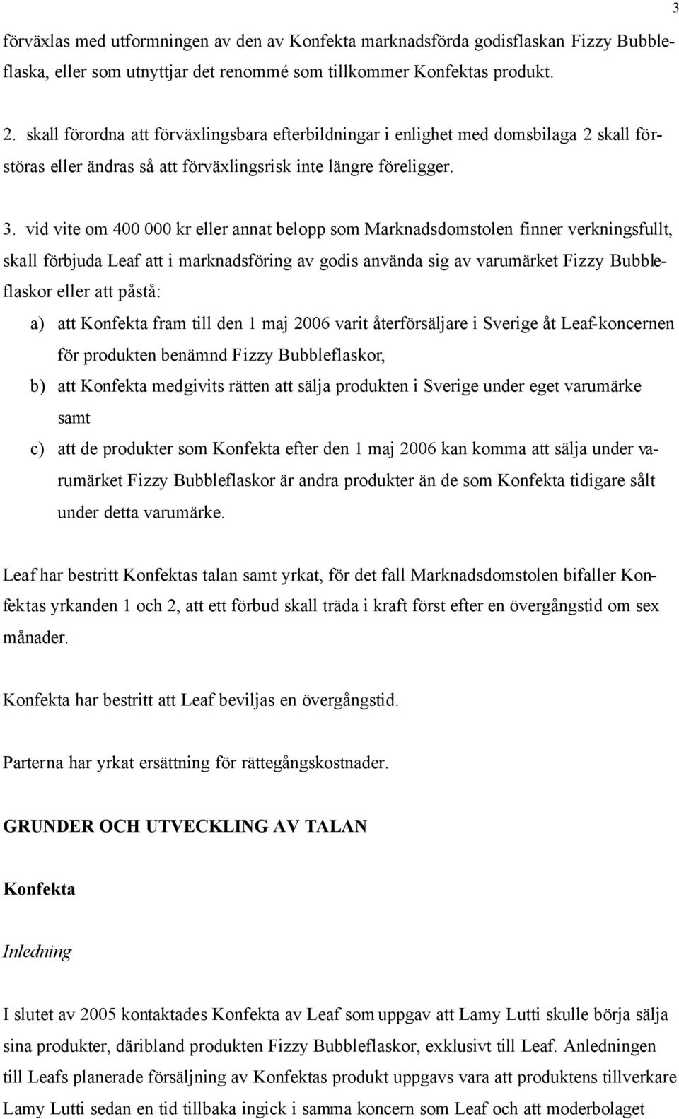 vid vite om 400 000 kr eller annat belopp som Marknadsdomstolen finner verkningsfullt, skall förbjuda Leaf att i marknadsföring av godis använda sig av varumärket Fizzy Bubbleflaskor eller att påstå: