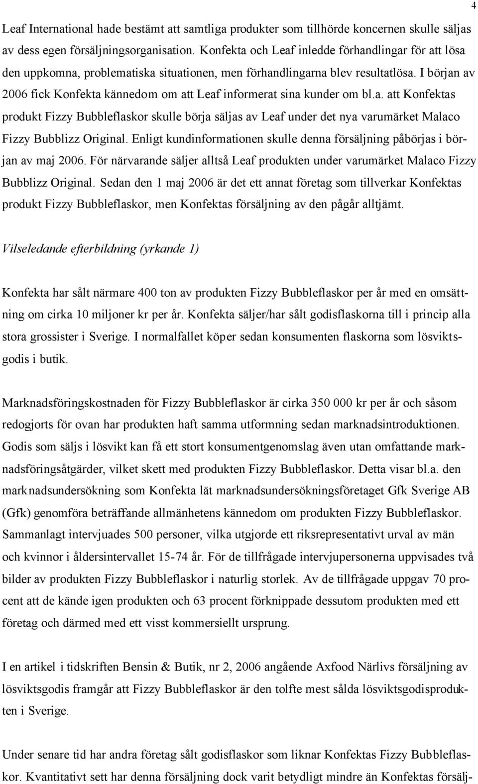 I början av 2006 fick Konfekta kännedom om att Leaf informerat sina kunder om bl.a. att Konfektas produkt Fizzy Bubbleflaskor skulle börja säljas av Leaf under det nya varumärket Malaco Fizzy Bubblizz Original.