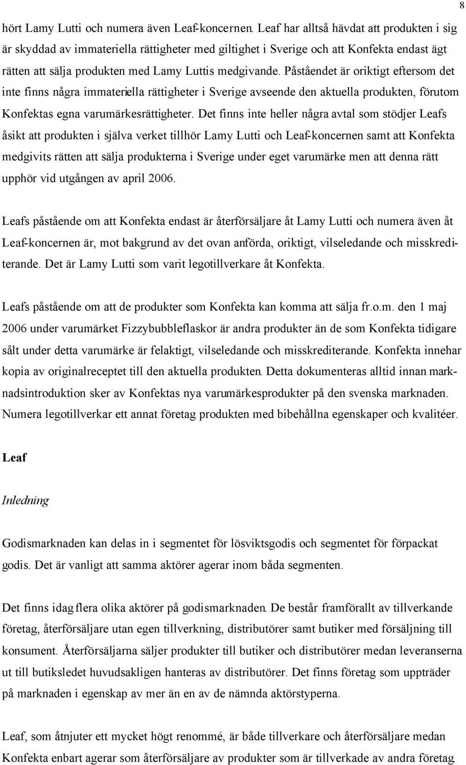 Påståendet är oriktigt eftersom det inte finns några immateriella rättigheter i Sverige avseende den aktuella produkten, förutom Konfektas egna varumärkesrättigheter.