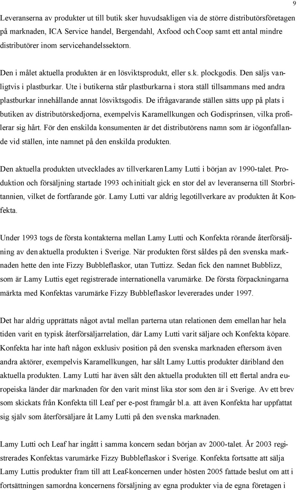 Ute i butikerna står plastburkarna i stora ställ tillsammans med andra plastburkar innehållande annat lösviktsgodis.