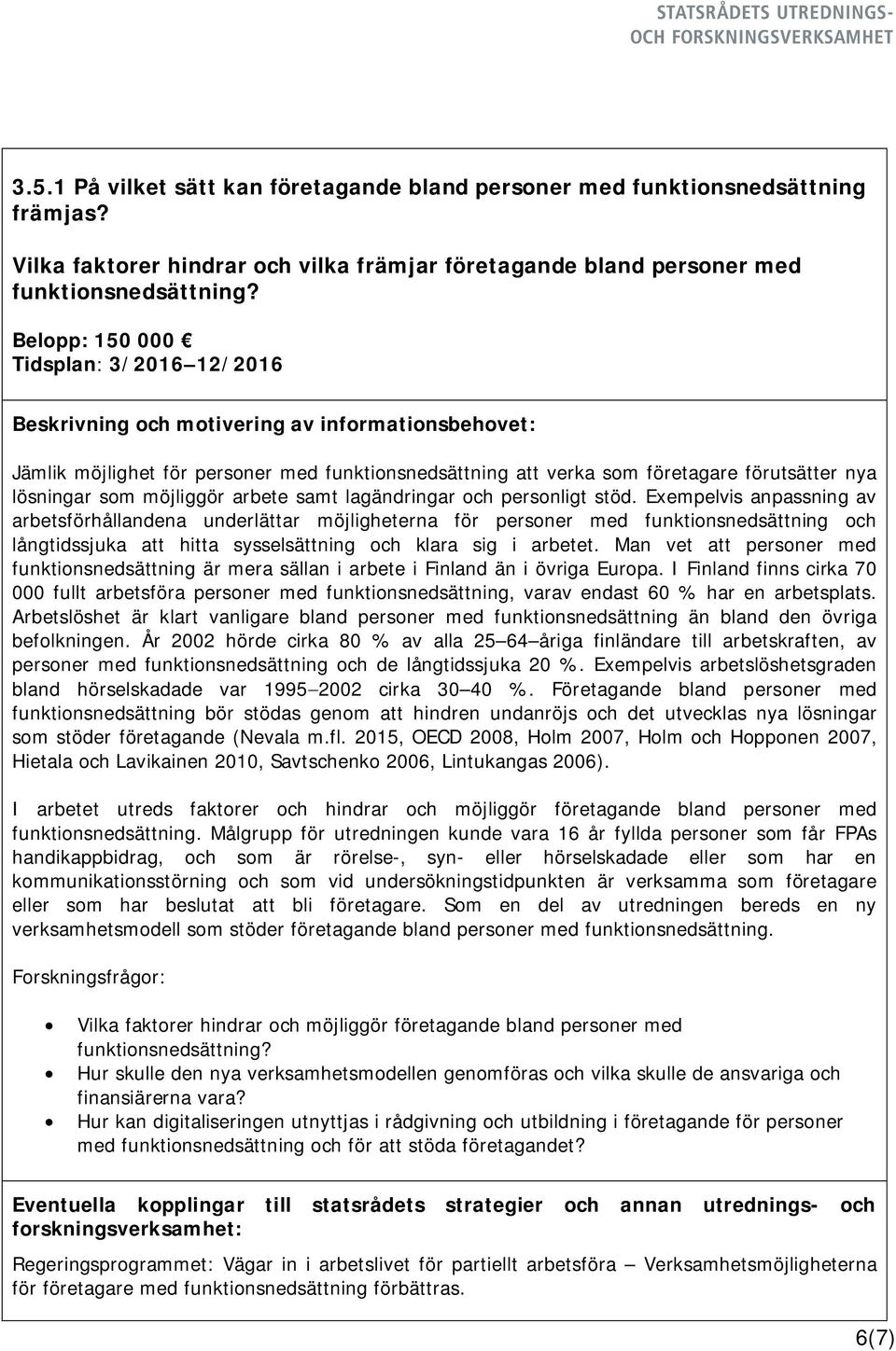 personligt stöd. Exempelvis anpassning av arbetsförhållandena underlättar möjligheterna för personer med funktionsnedsättning och långtidssjuka att hitta sysselsättning och klara sig i arbetet.