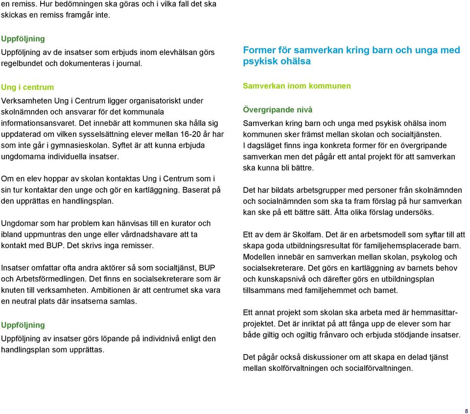 Ung i centrum Verksamheten Ung i Centrum ligger organisatoriskt under skolnämnden och ansvarar för det kommunala informationsansvaret.