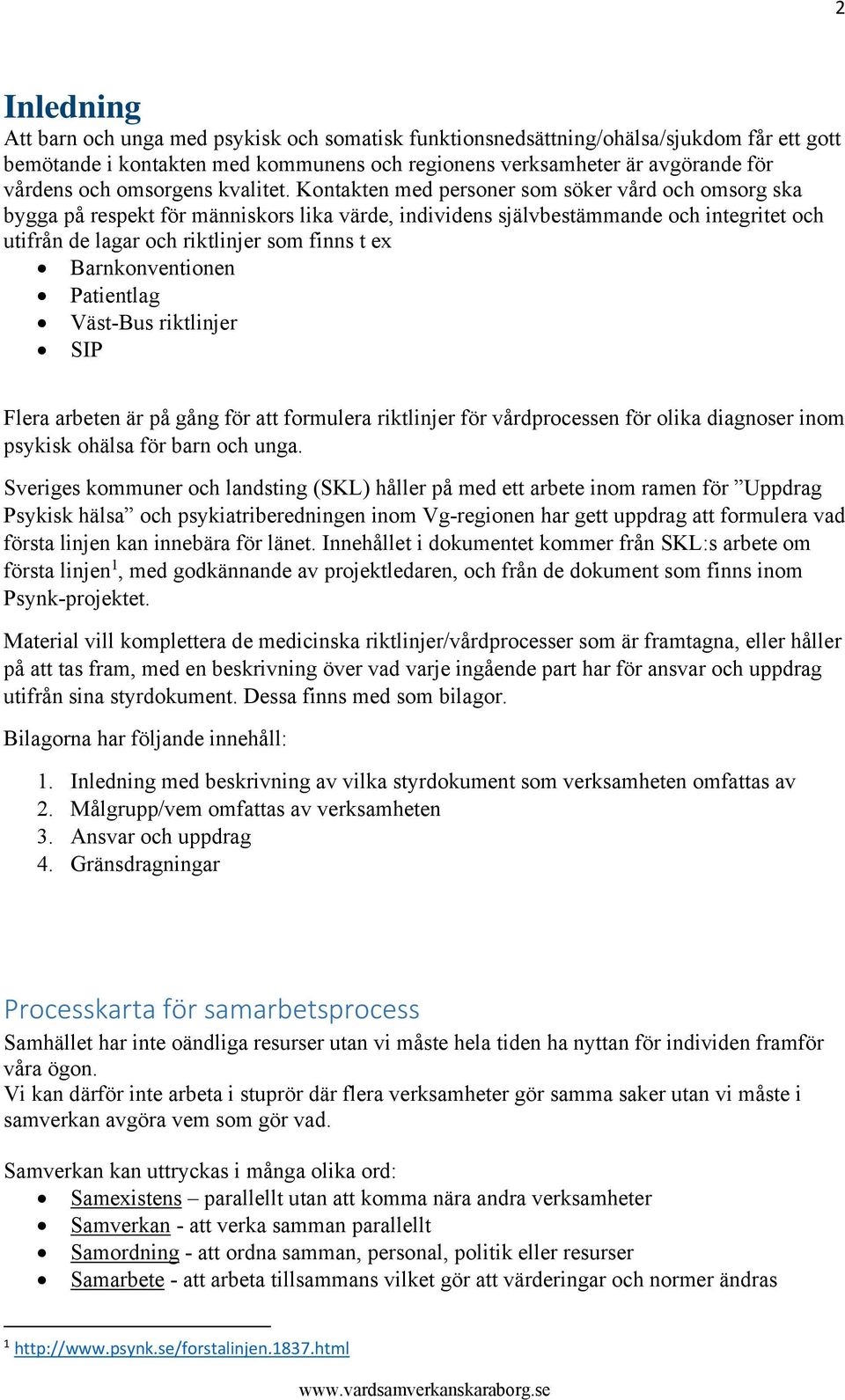 Kontakten med personer som söker vård och omsorg ska bygga på respekt för människors lika värde, individens självbestämmande och integritet och utifrån de lagar och riktlinjer som finns t ex