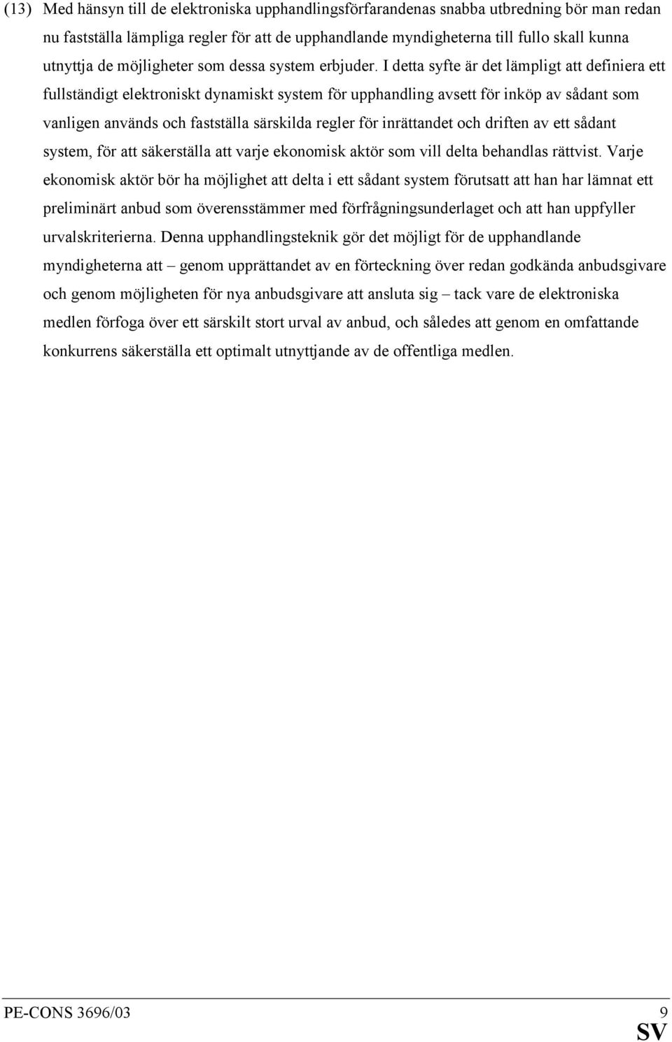 I detta syfte är det lämpligt att definiera ett fullständigt elektroniskt dynamiskt system för upphandling avsett för inköp av sådant som vanligen används och fastställa särskilda regler för