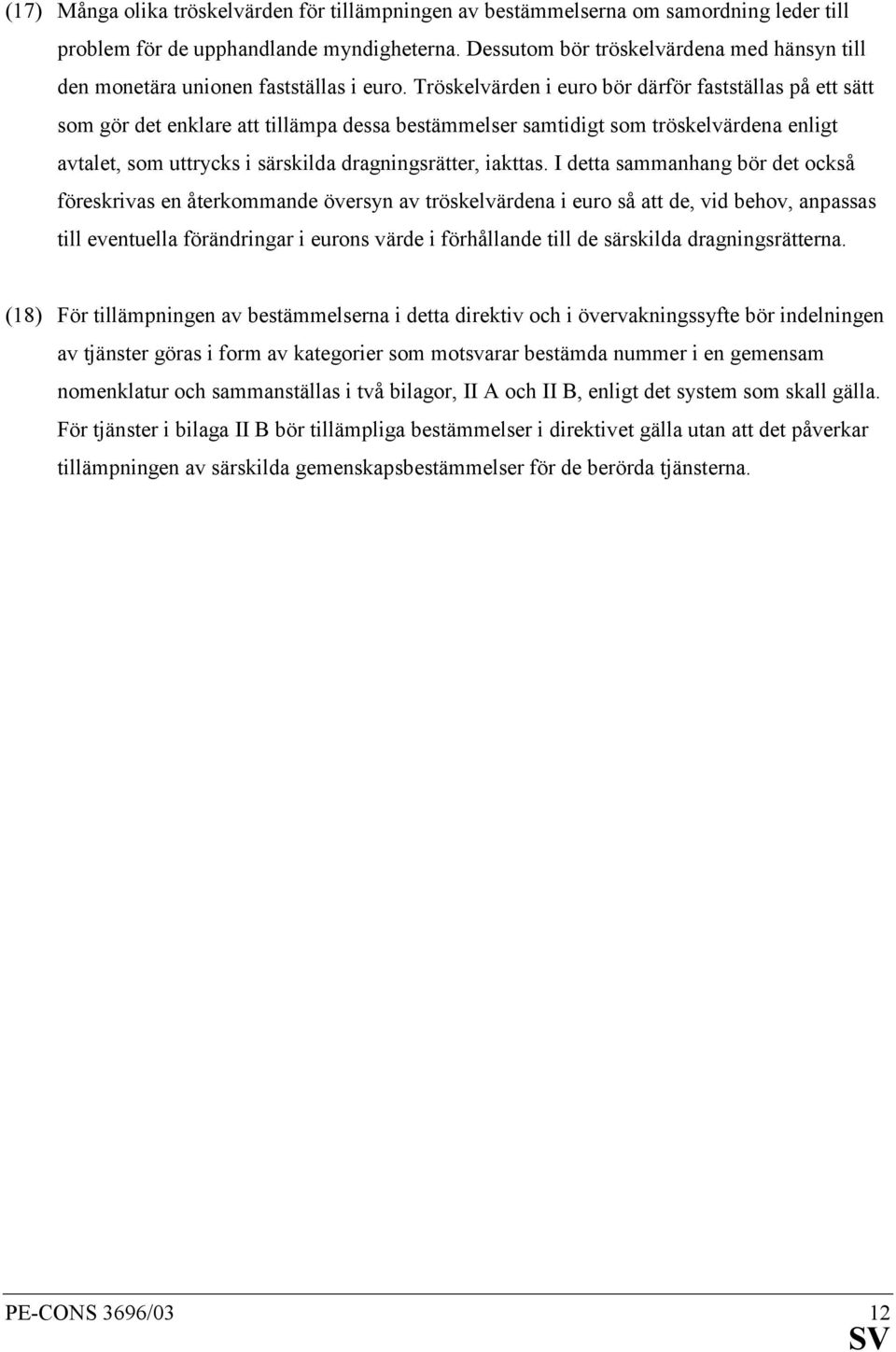 Tröskelvärden i euro bör därför fastställas på ett sätt som gör det enklare att tillämpa dessa bestämmelser samtidigt som tröskelvärdena enligt avtalet, som uttrycks i särskilda dragningsrätter,