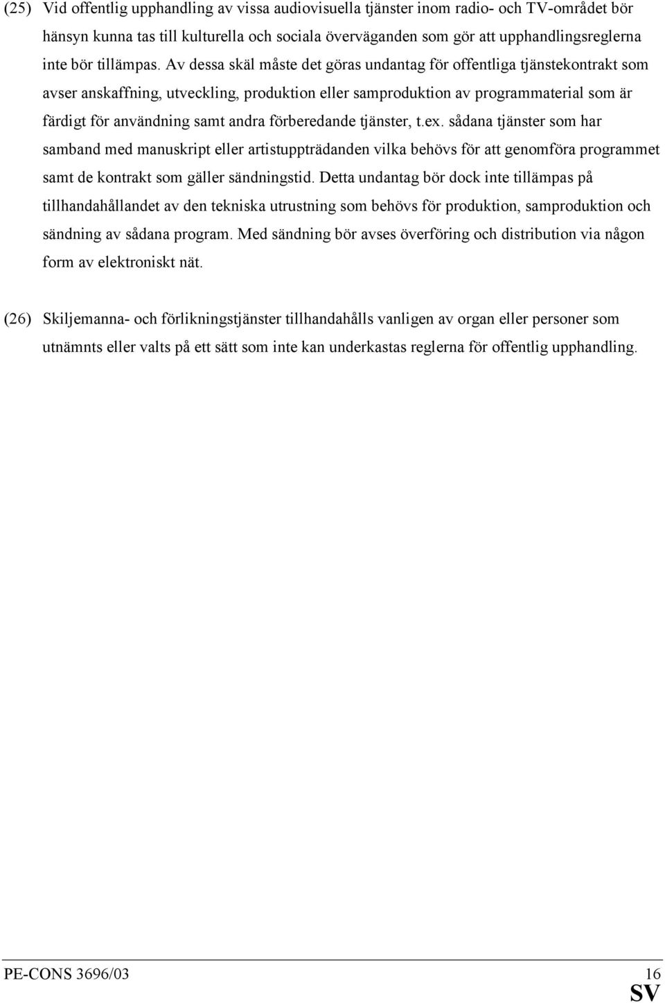 Av dessa skäl måste det göras undantag för offentliga tjänstekontrakt som avser anskaffning, utveckling, produktion eller samproduktion av programmaterial som är färdigt för användning samt andra
