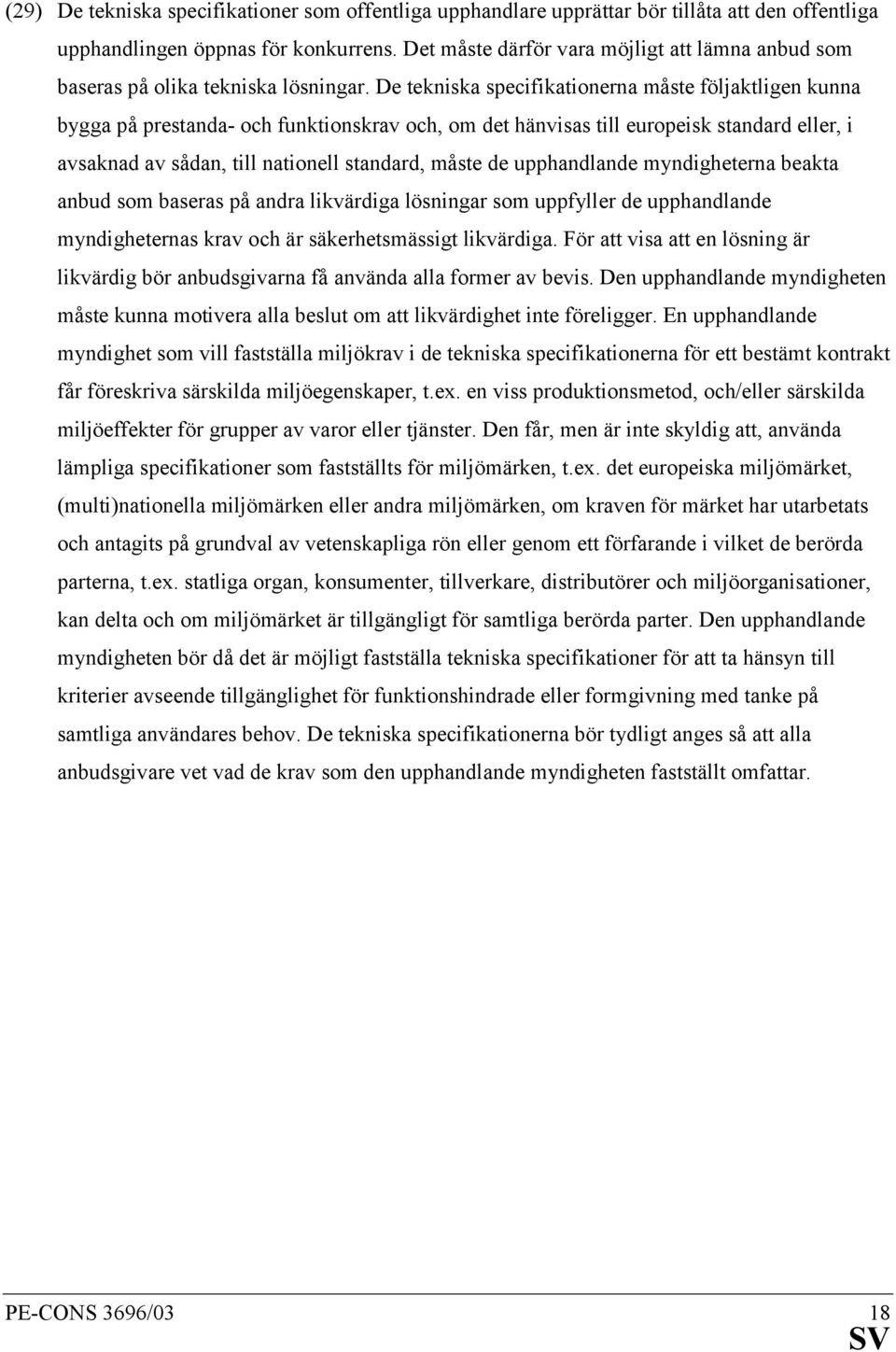 De tekniska specifikationerna måste följaktligen kunna bygga på prestanda- och funktionskrav och, om det hänvisas till europeisk standard eller, i avsaknad av sådan, till nationell standard, måste de