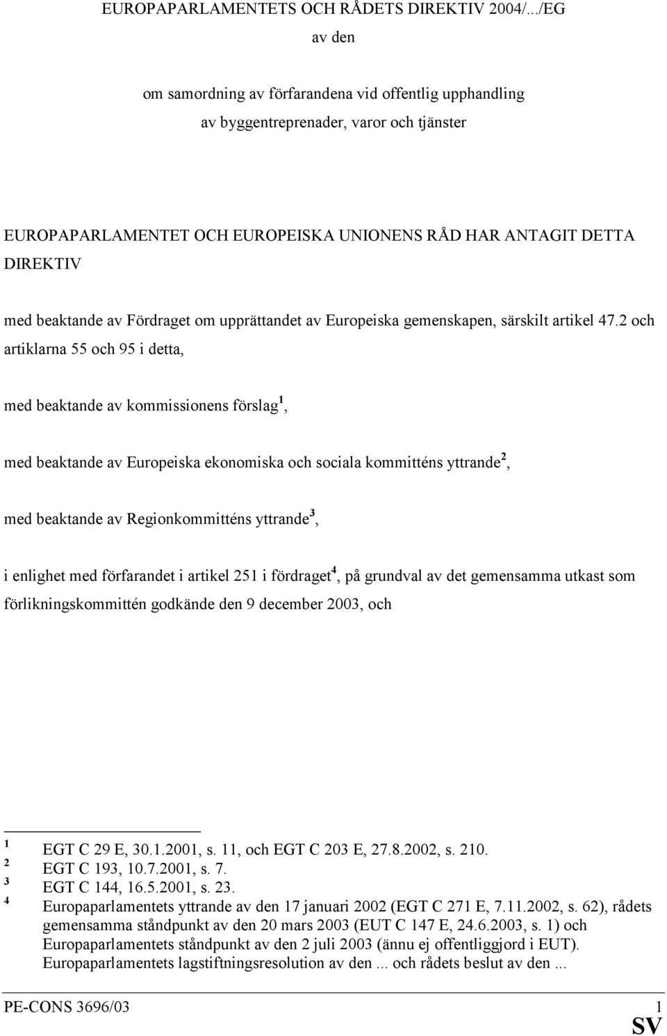 Fördraget om upprättandet av Europeiska gemenskapen, särskilt artikel 47.