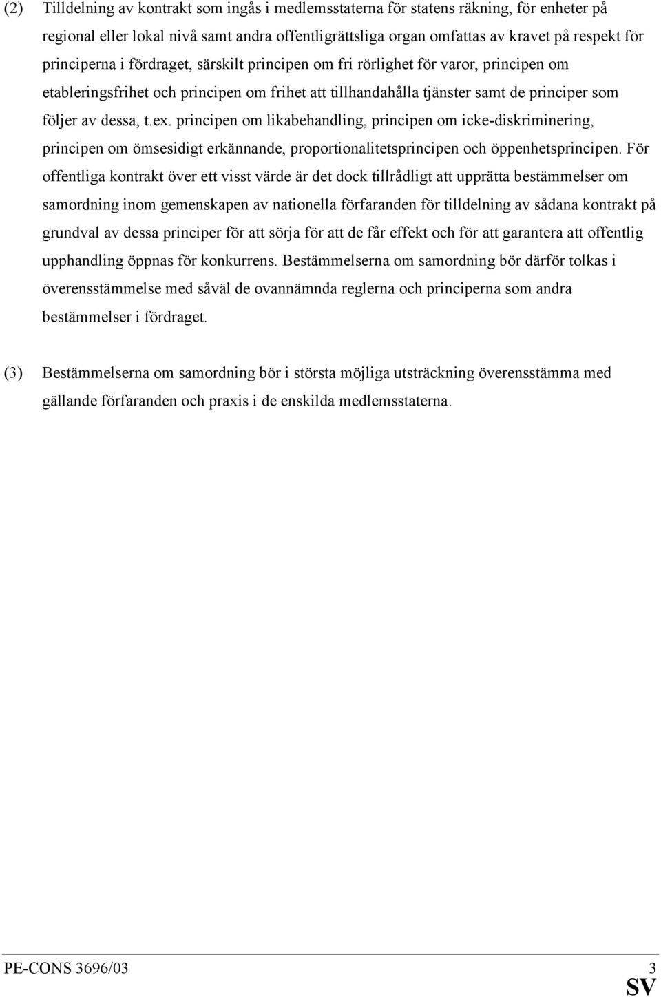 principen om likabehandling, principen om icke-diskriminering, principen om ömsesidigt erkännande, proportionalitetsprincipen och öppenhetsprincipen.