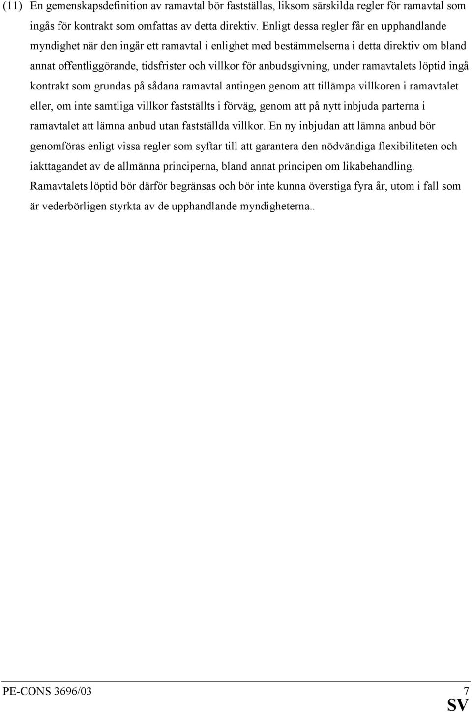under ramavtalets löptid ingå kontrakt som grundas på sådana ramavtal antingen genom att tillämpa villkoren i ramavtalet eller, om inte samtliga villkor fastställts i förväg, genom att på nytt
