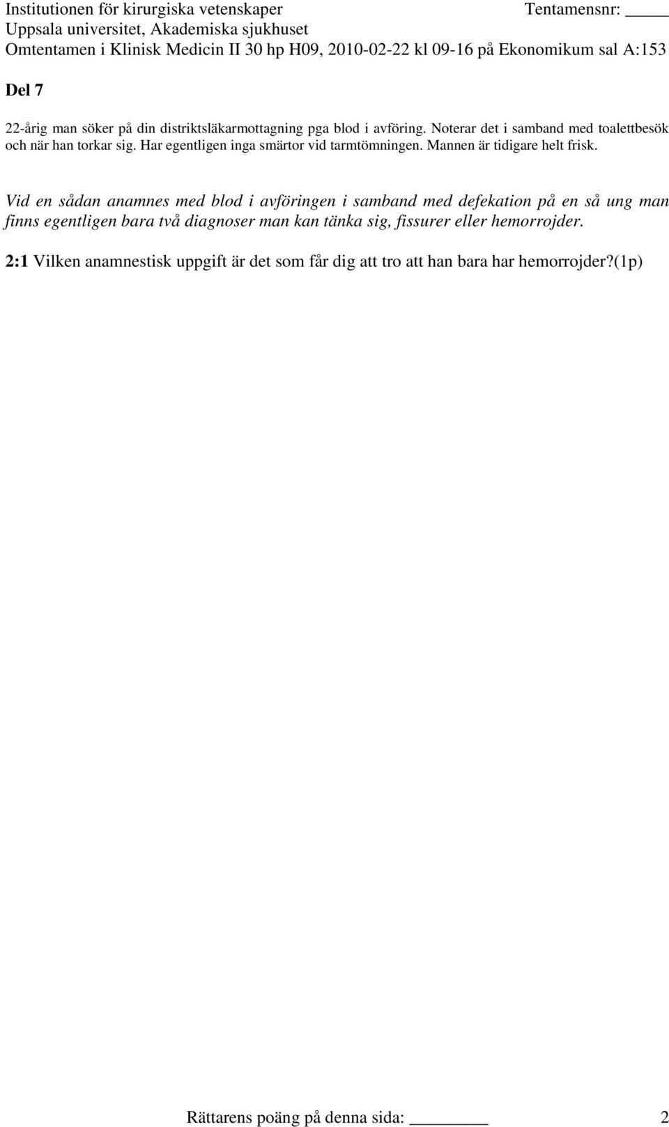 Vid en sådan anamnes med blod i avföringen i samband med defekation på en så ung man finns