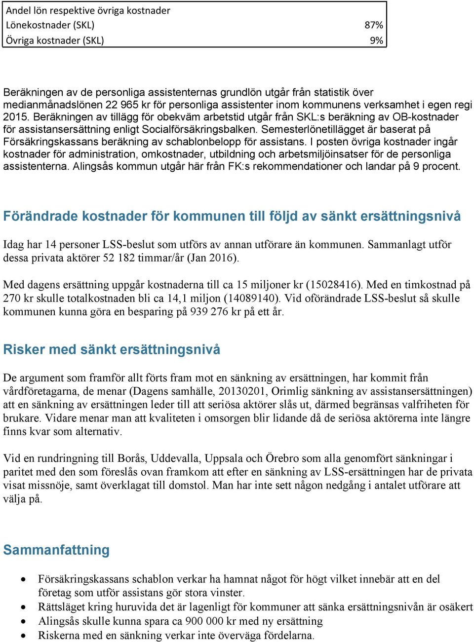 Beräkningen av tillägg för obekväm arbetstid utgår från SKL:s beräkning av OB-kostnader för assistansersättning enligt Socialförsäkringsbalken.