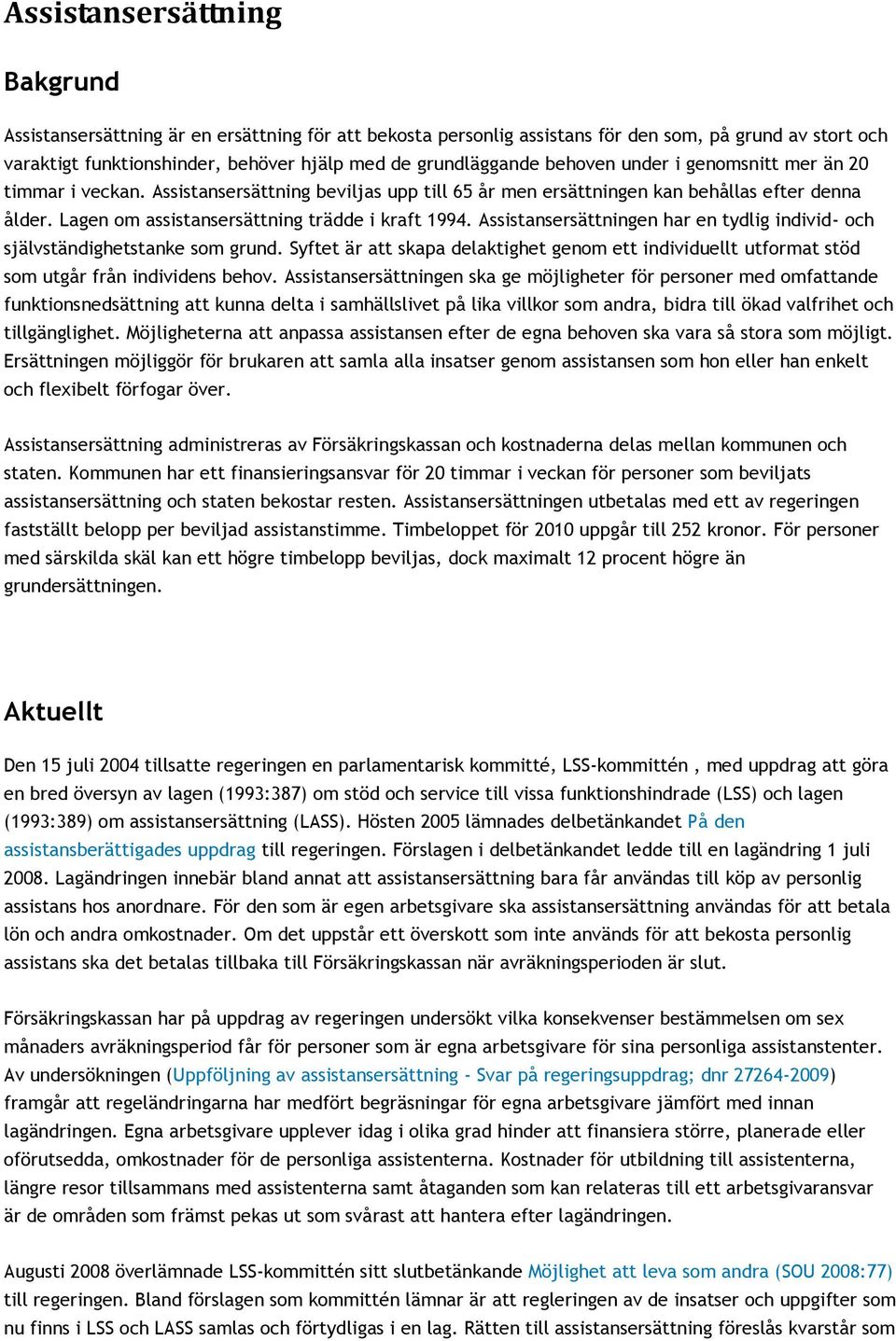 Assistansersättningen har en tydlig individ- och självständighetstanke som grund. Syftet är att skapa delaktighet genom ett individuellt utformat stöd som utgår från individens behov.