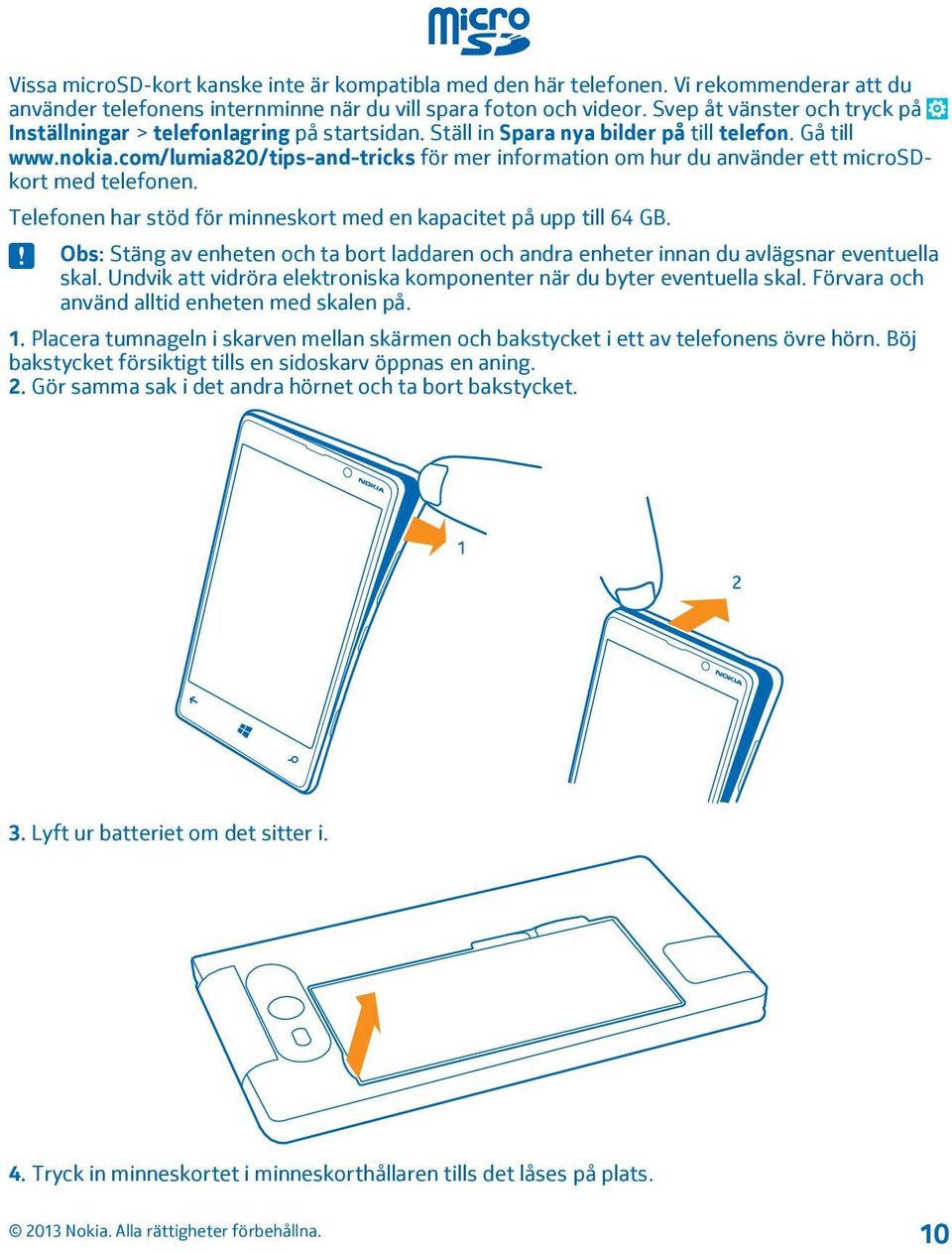 com/lumia820/tips-and-tricks för mer information om hur du använder ett microsdkort med telefonen. Telefonen har stöd för minneskort med en kapacitet på upp till 64 GB.