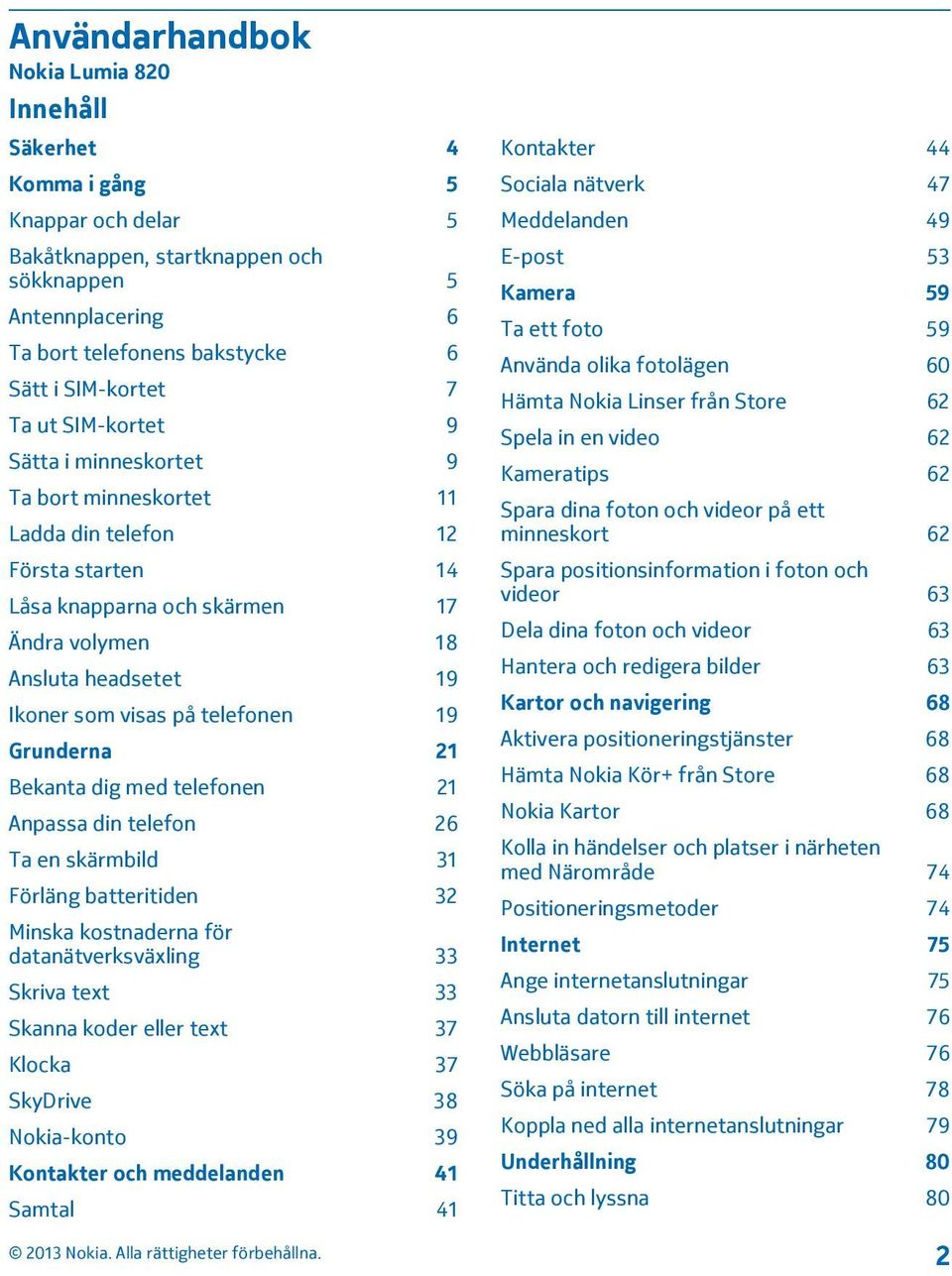 telefonen 19 Grunderna 21 Bekanta dig med telefonen 21 Anpassa din telefon 26 Ta en skärmbild 31 Förläng batteritiden 32 Minska kostnaderna för datanätverksväxling 33 Skriva text 33 Skanna koder