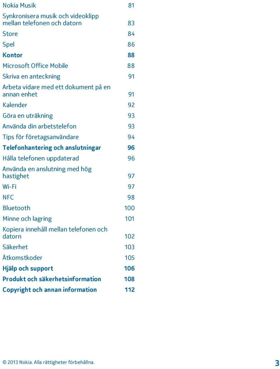 Telefonhantering och anslutningar 96 Hålla telefonen uppdaterad 96 Använda en anslutning med hög hastighet 97 Wi-Fi 97 NFC 98 Bluetooth 100 Minne och lagring