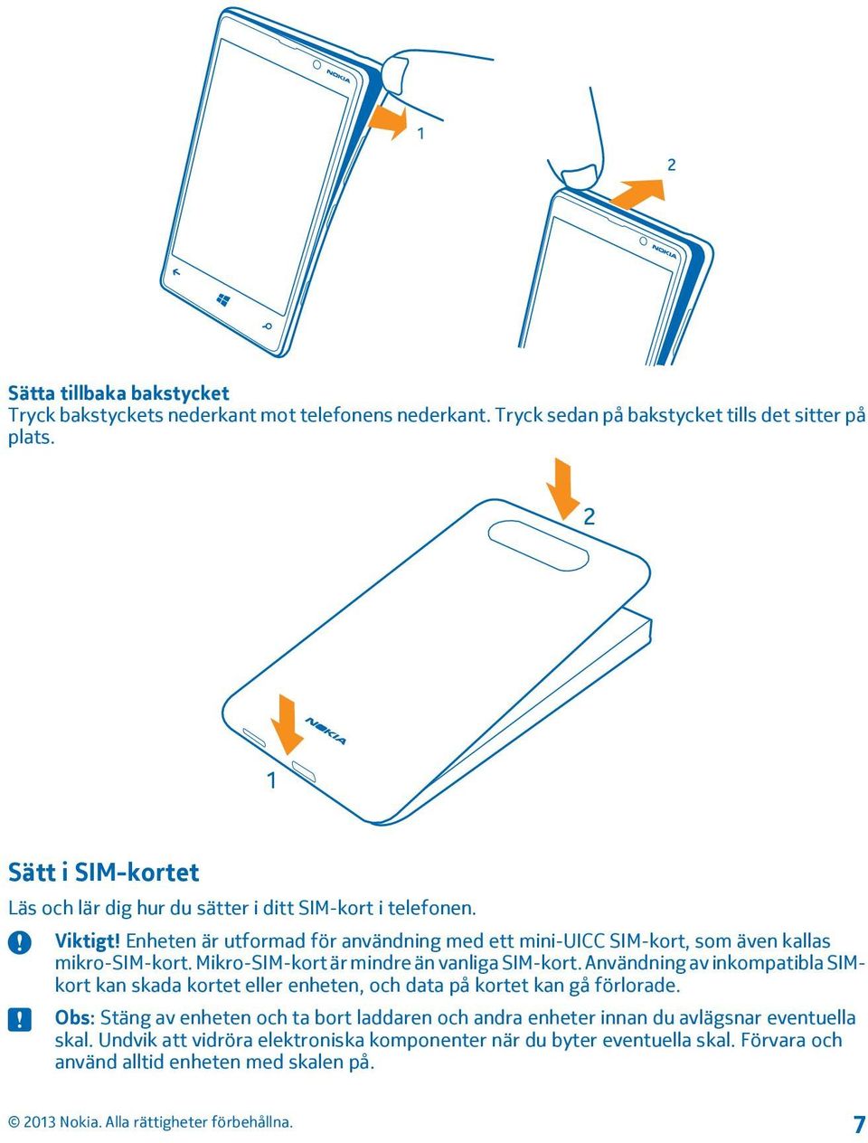 Enheten är utformad för användning med ett mini-uicc SIM-kort, som även kallas mikro-sim-kort. Mikro-SIM-kort är mindre än vanliga SIM-kort.
