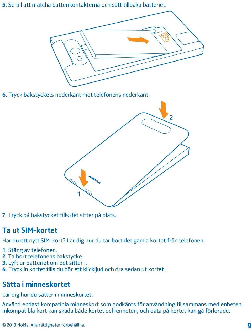 2. Ta bort telefonens bakstycke. 3. Lyft ur batteriet om det sitter i. 4. Tryck in kortet tills du hör ett klickljud och dra sedan ut kortet.