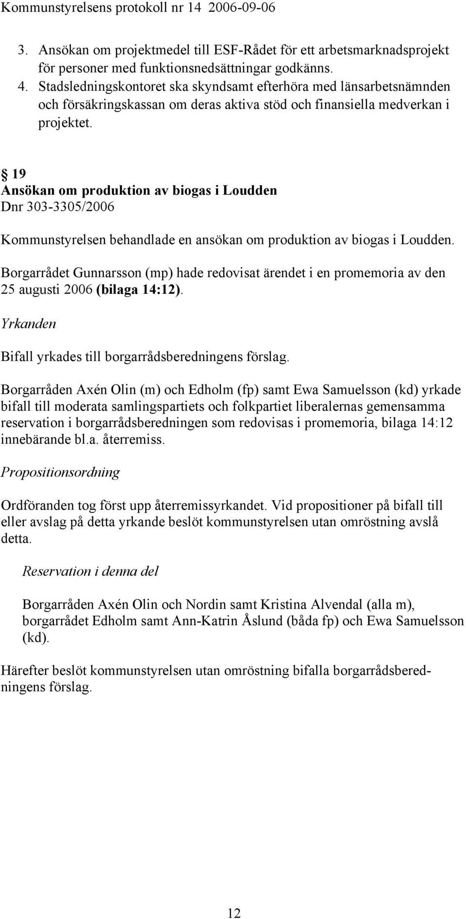 19 Ansökan om produktion av biogas i Loudden Dnr 303-3305/2006 Kommunstyrelsen behandlade en ansökan om produktion av biogas i Loudden.