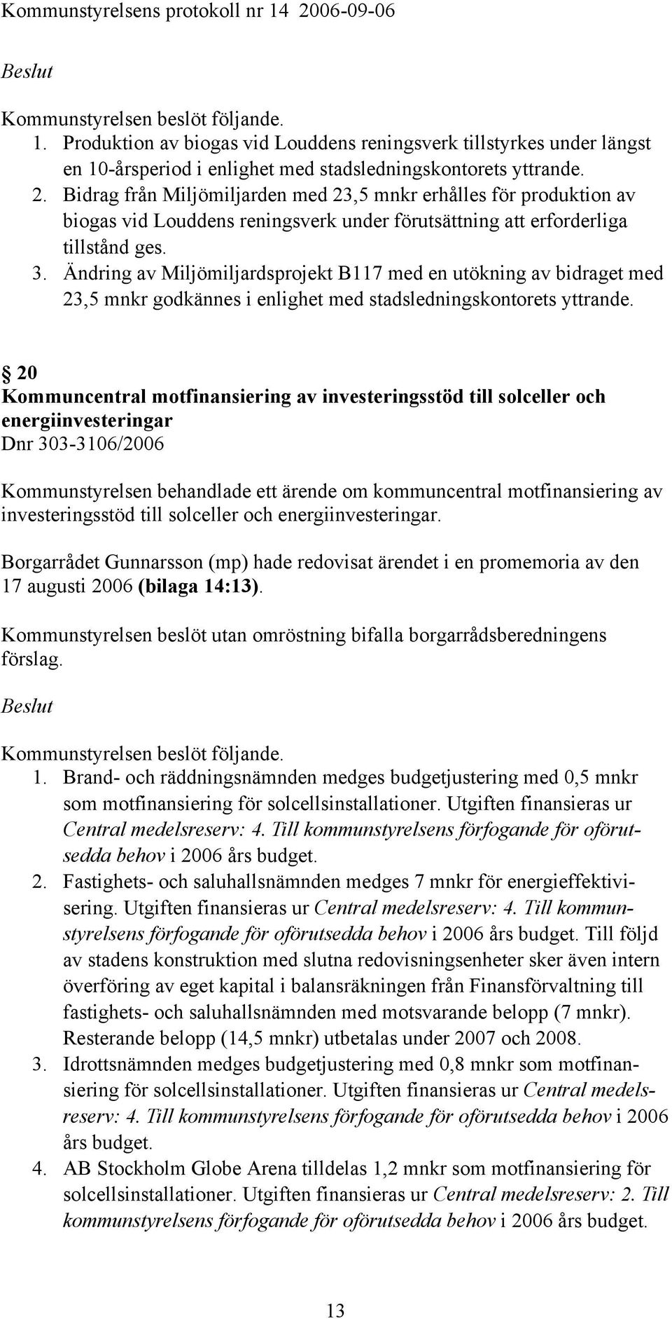 Ändring av Miljömiljardsprojekt B117 med en utökning av bidraget med 23,5 mnkr godkännes i enlighet med stadsledningskontorets yttrande.