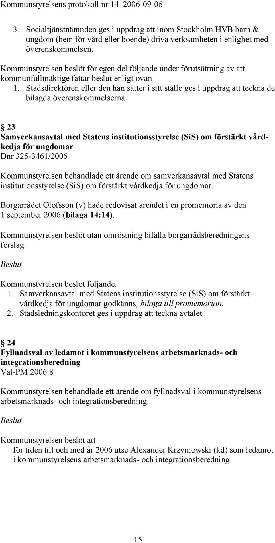 Stadsdirektören eller den han sätter i sitt ställe ges i uppdrag att teckna de bilagda överenskommelserna.