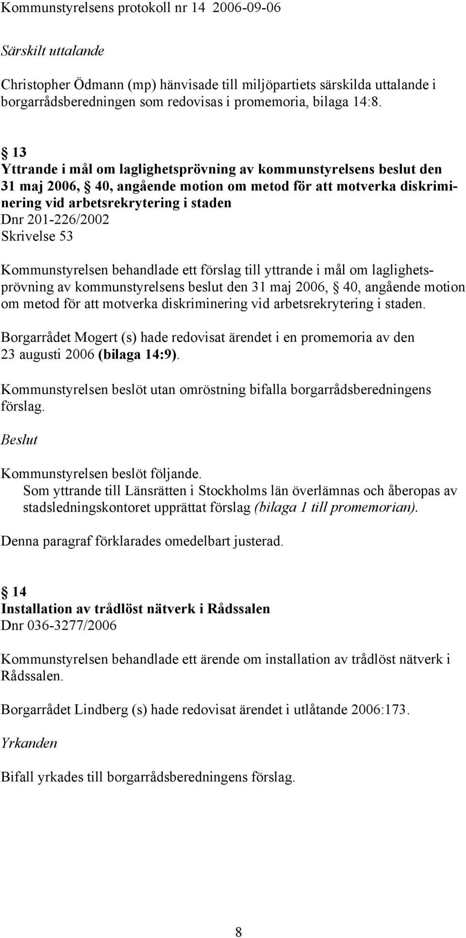 Skrivelse 53 Kommunstyrelsen behandlade ett förslag till yttrande i mål om laglighetsprövning av kommunstyrelsens beslut den 31 maj 2006, 40, angående motion om metod för att motverka diskriminering