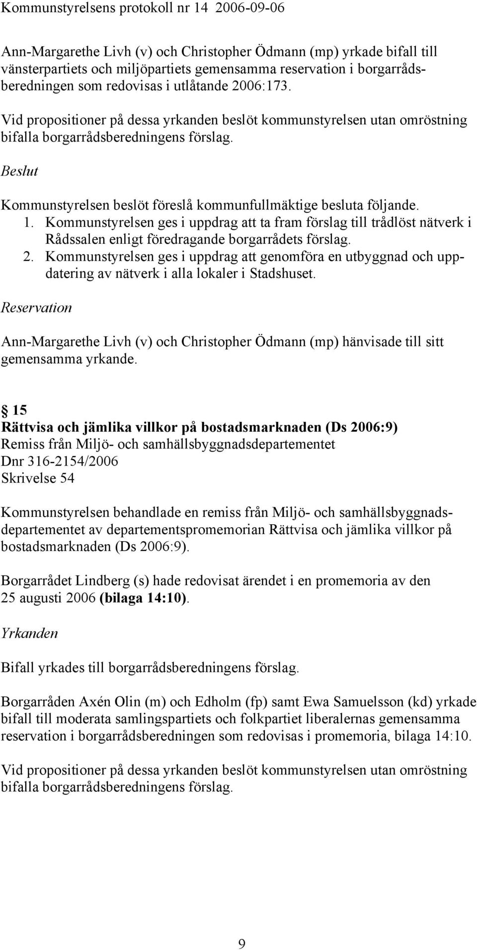 Kommunstyrelsen ges i uppdrag att ta fram förslag till trådlöst nätverk i Rådssalen enligt föredragande borgarrådets 2.