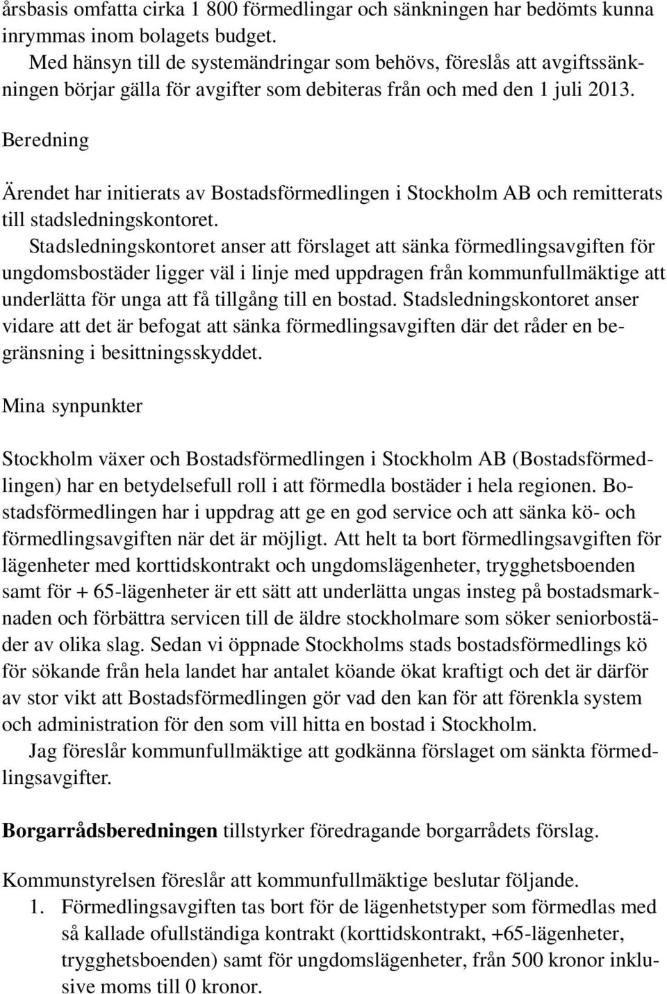 Beredning Ärendet har initierats av Bostadsförmedlingen i Stockholm AB och remitterats till stadsledningskontoret.