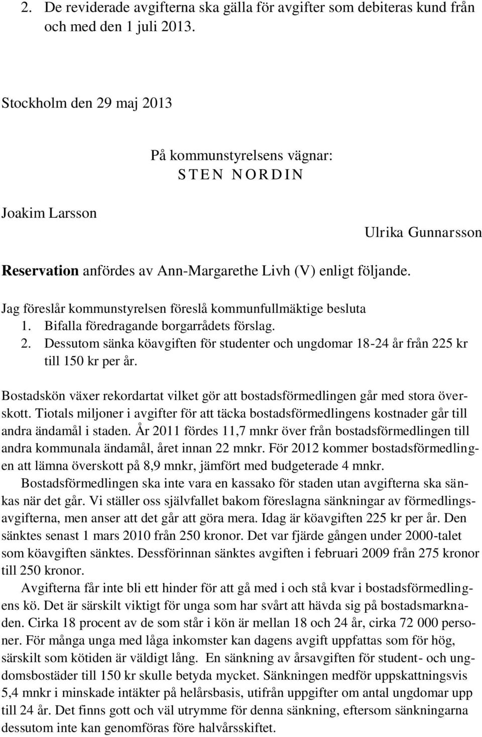 Jag föreslår kommunstyrelsen föreslå kommunfullmäktige besluta 1. Bifalla föredragande borgarrådets förslag. 2.