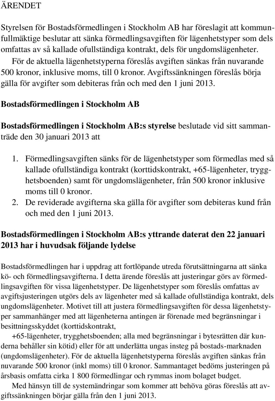 Avgiftssänkningen föreslås börja gälla för avgifter som debiteras från och med den 1 juni 2013.