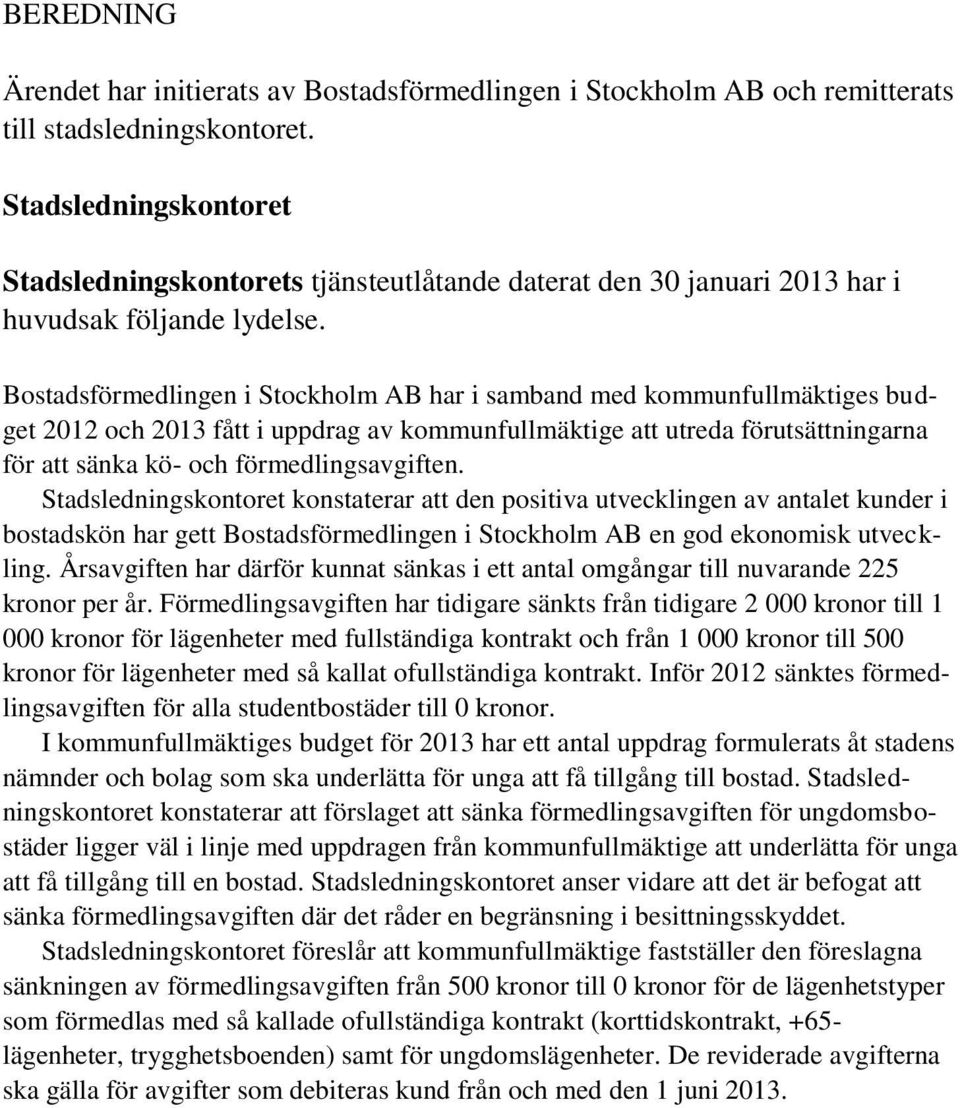 Bostadsförmedlingen i Stockholm AB har i samband med kommunfullmäktiges budget 2012 och 2013 fått i uppdrag av kommunfullmäktige att utreda förutsättningarna för att sänka kö- och förmedlingsavgiften.