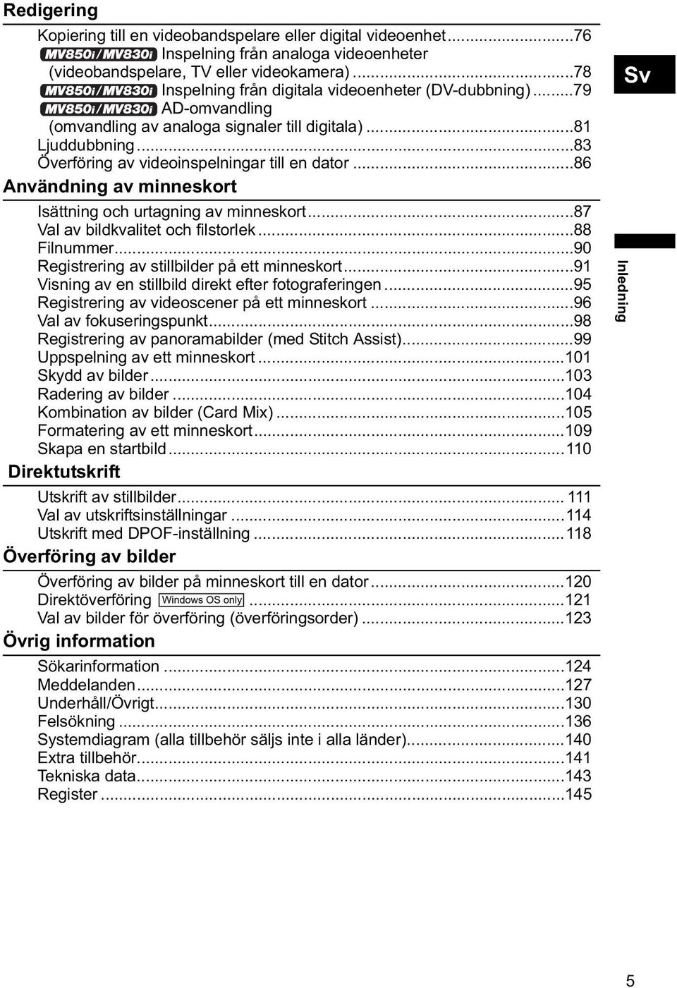 ..86 Användning av minneskort Isättning och urtagning av minneskort...87 Val av bildkvalitet och filstorlek...88 Filnummer...90 Registrering av stillbilder på ett minneskort.