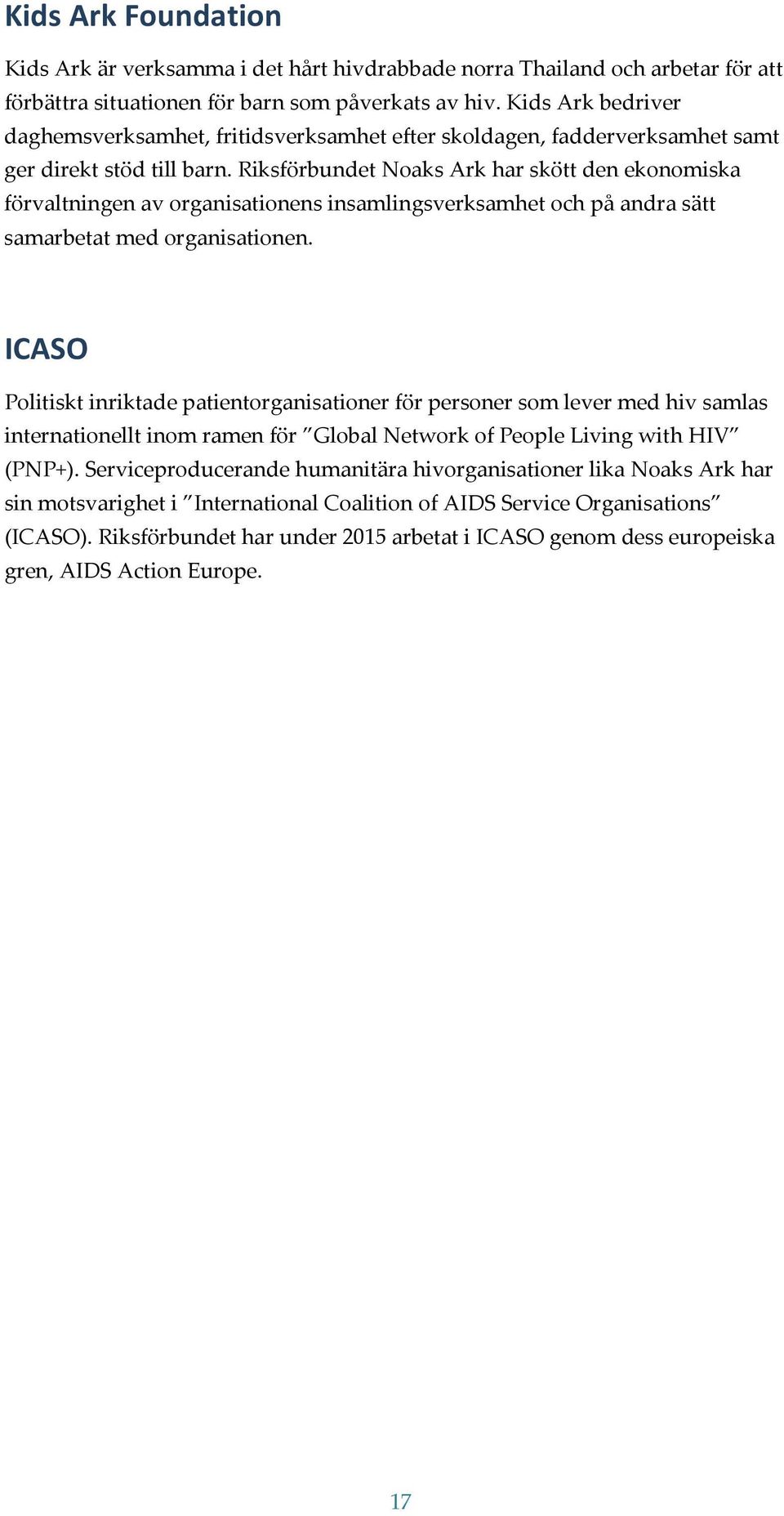 Riksförbundet Noaks Ark har skött den ekonomiska förvaltningen av organisationens insamlingsverksamhet och på andra sätt samarbetat med organisationen.