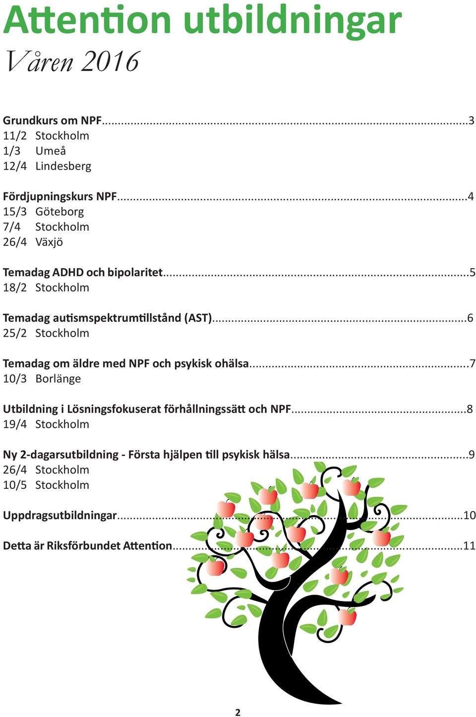 ..6 25/2 Stockholm Temadag om äldre med NPF och psykisk ohälsa...7 10/3 Borlänge Utbildning i Lösningsfokuserat förhållningssätt och NPF.