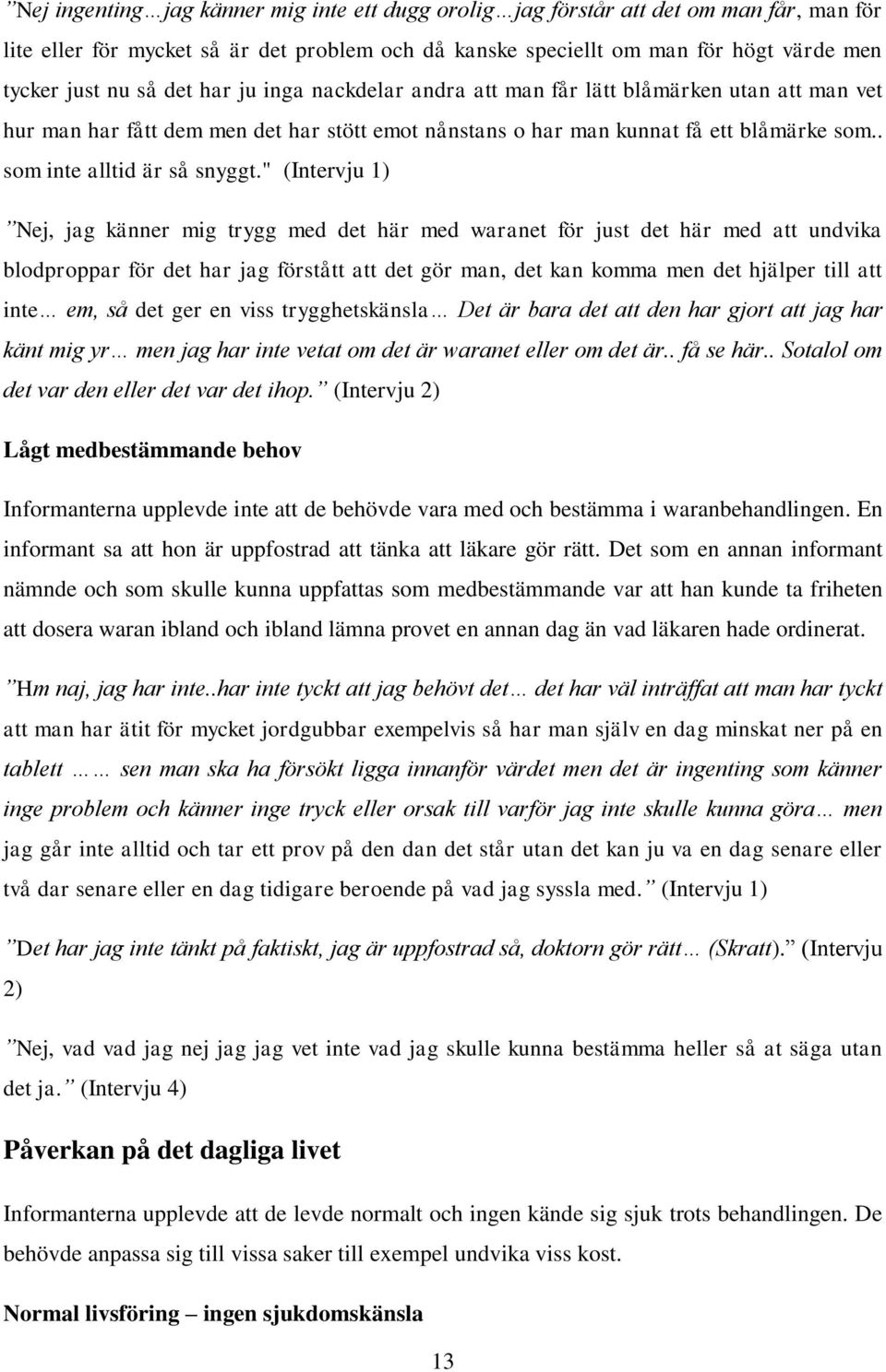 " (Intervju 1) Nej, jag känner mig trygg med det här med waranet för just det här med att undvika blodproppar för det har jag förstått att det gör man, det kan komma men det hjälper till att inte em,