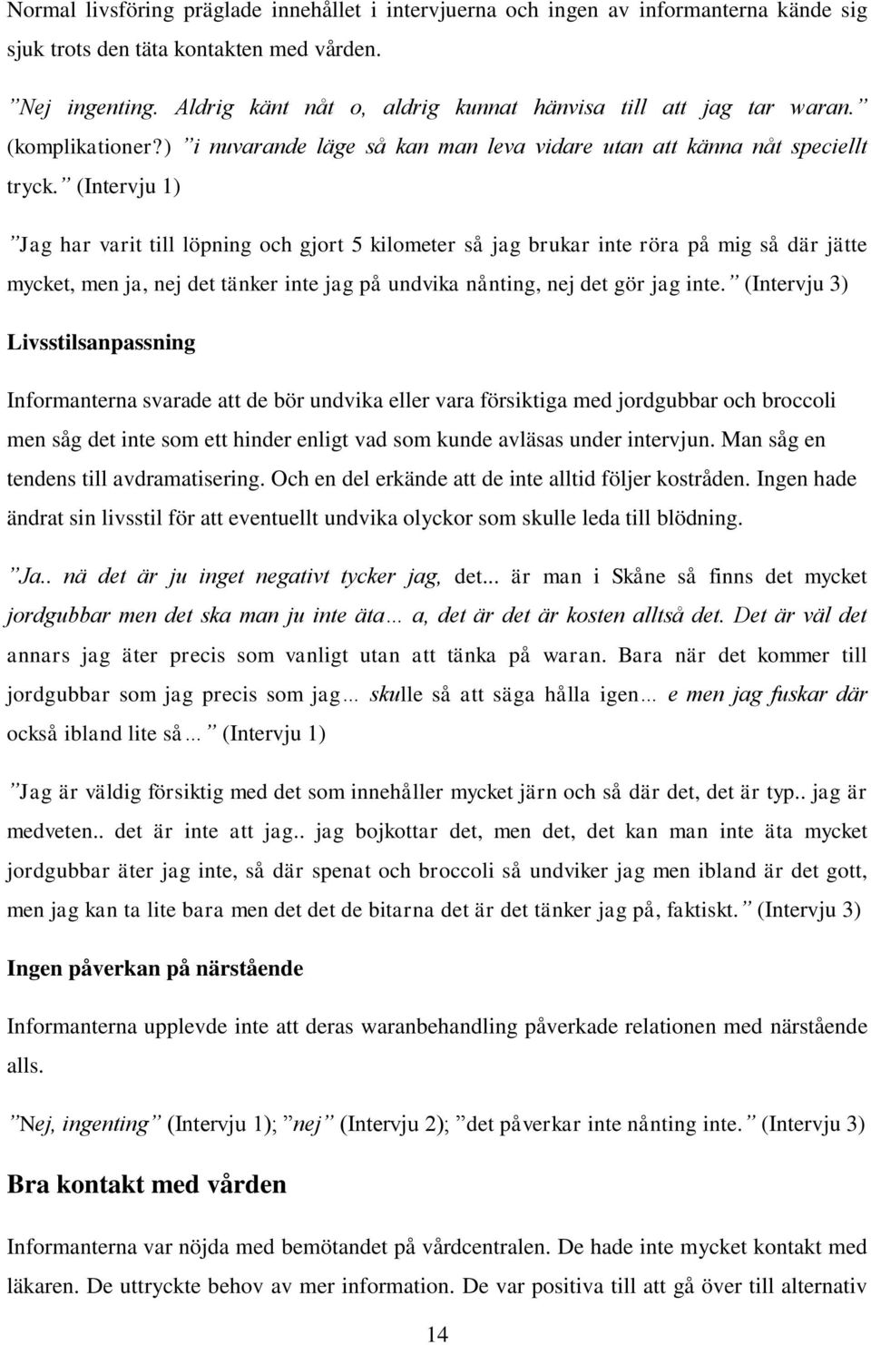 (Intervju 1) Jag har varit till löpning och gjort 5 kilometer så jag brukar inte röra på mig så där jätte mycket, men ja, nej det tänker inte jag på undvika nånting, nej det gör jag inte.
