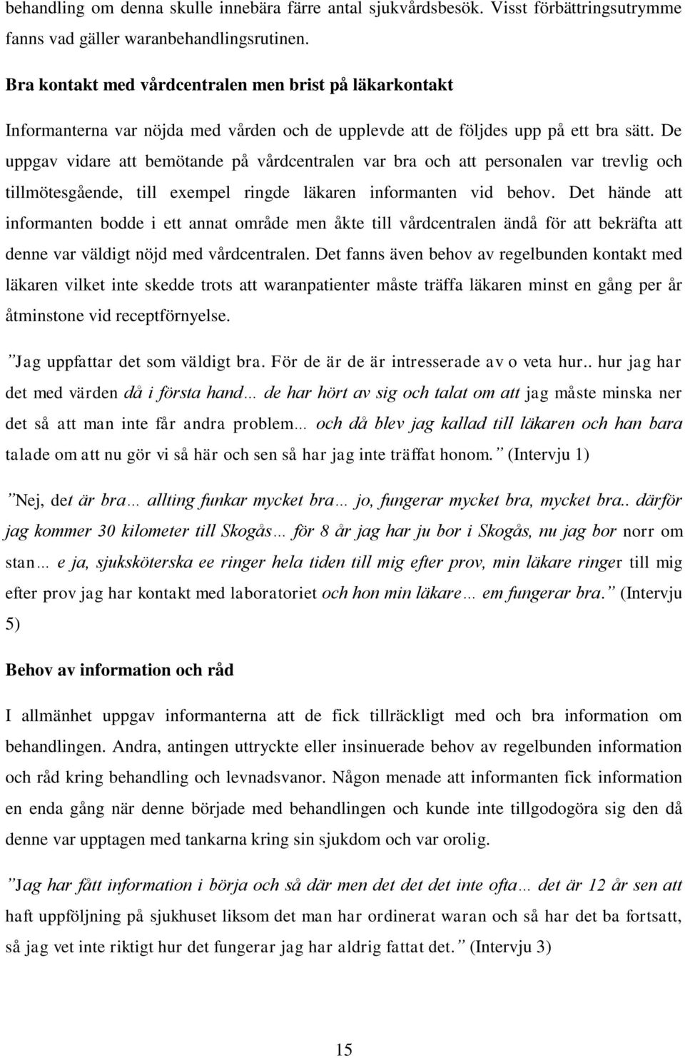 De uppgav vidare att bemötande på vårdcentralen var bra och att personalen var trevlig och tillmötesgående, till exempel ringde läkaren informanten vid behov.