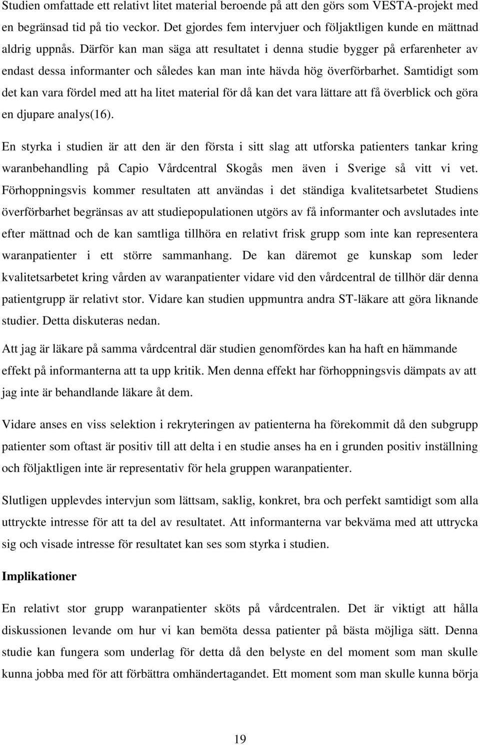 Samtidigt som det kan vara fördel med att ha litet material för då kan det vara lättare att få överblick och göra en djupare analys(16).