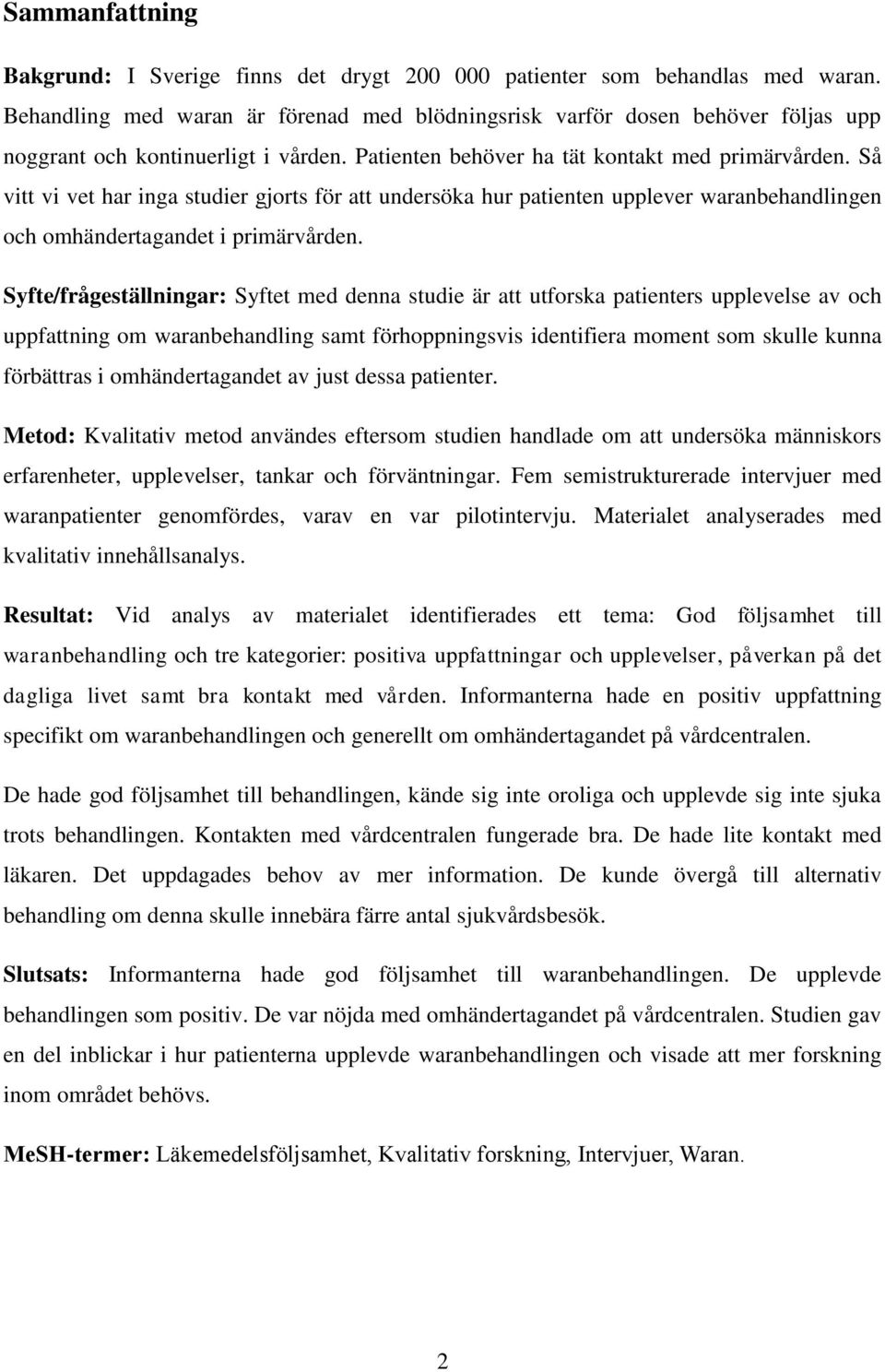 Så vitt vi vet har inga studier gjorts för att undersöka hur patienten upplever waranbehandlingen och omhändertagandet i primärvården.