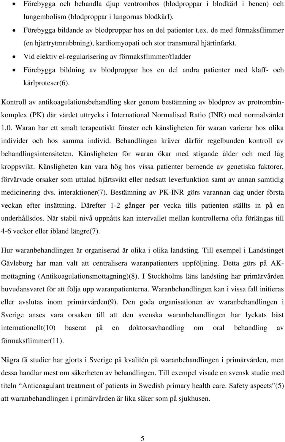 Vid elektiv el-regularisering av förmaksflimmer/fladder Förebygga bildning av blodproppar hos en del andra patienter med klaff- och kärlproteser(6).