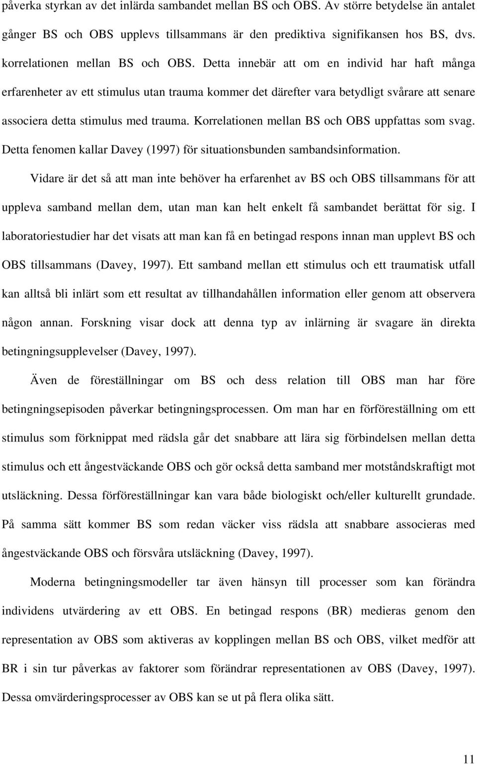 Detta innebär att om en individ har haft många erfarenheter av ett stimulus utan trauma kommer det därefter vara betydligt svårare att senare associera detta stimulus med trauma.