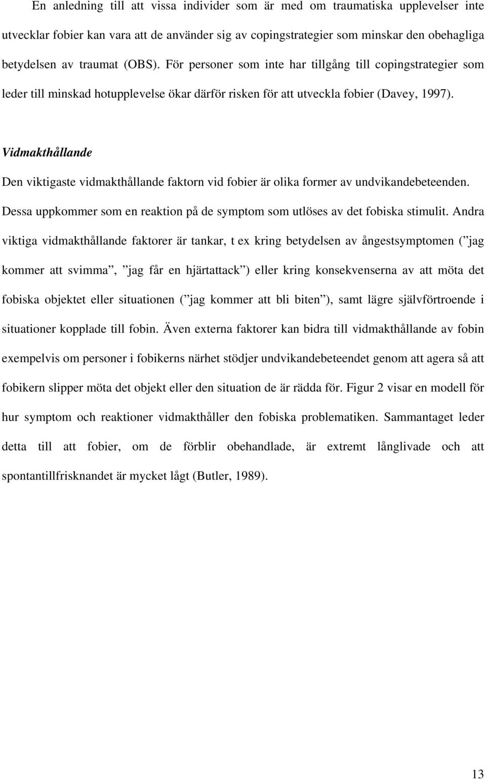 Vidmakthållande Den viktigaste vidmakthållande faktorn vid fobier är olika former av undvikandebeteenden. Dessa uppkommer som en reaktion på de symptom som utlöses av det fobiska stimulit.