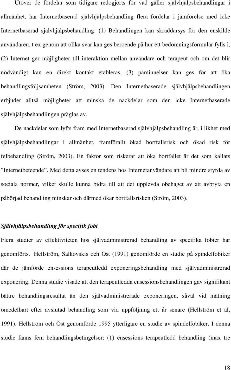 till interaktion mellan användare och terapeut och om det blir nödvändigt kan en direkt kontakt etableras, (3) påminnelser kan ges för att öka behandlingsföljsamheten (Ström, 2003).