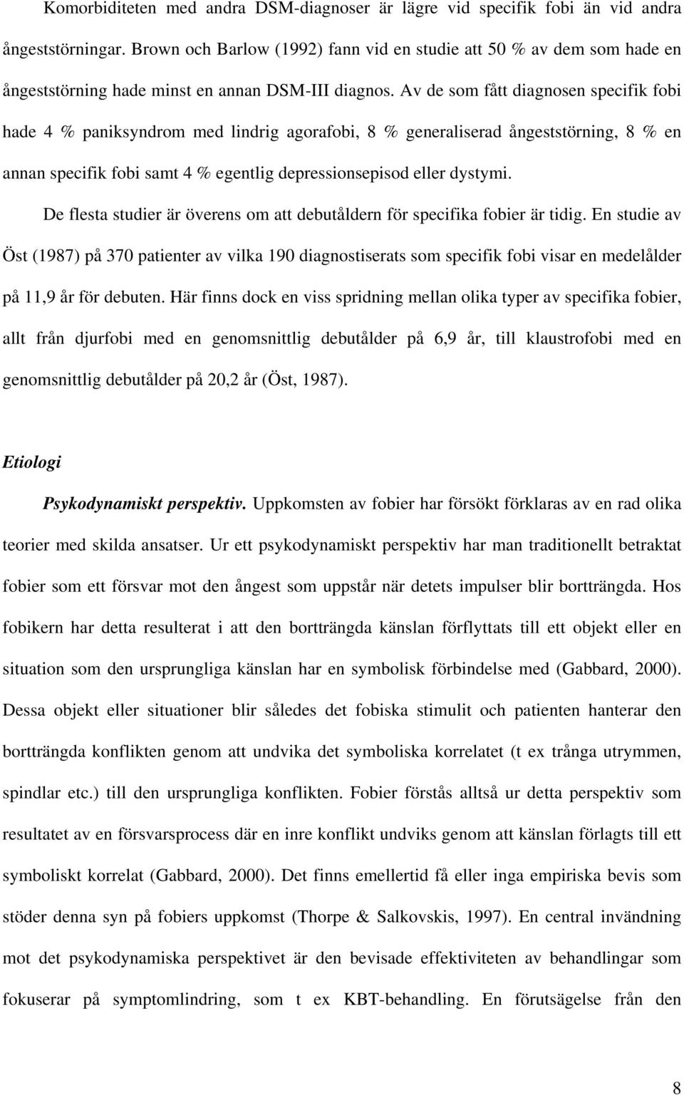 Av de som fått diagnosen specifik fobi hade 4 % paniksyndrom med lindrig agorafobi, 8 % generaliserad ångeststörning, 8 % en annan specifik fobi samt 4 % egentlig depressionsepisod eller dystymi.