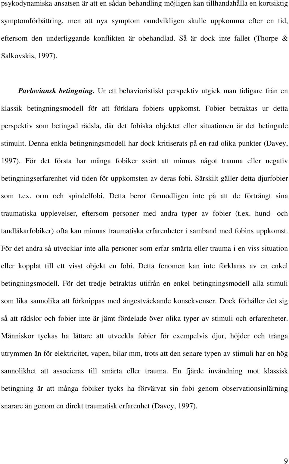 Ur ett behavioristiskt perspektiv utgick man tidigare från en klassik betingningsmodell för att förklara fobiers uppkomst.